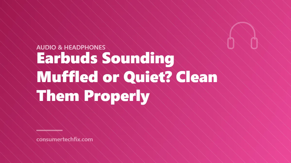 Earbuds Sounding Muffled or Quiet? Clean Them Properly
