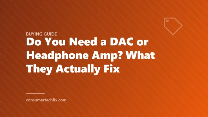 Do You Need a DAC or Headphone Amp? What They Actually Fix