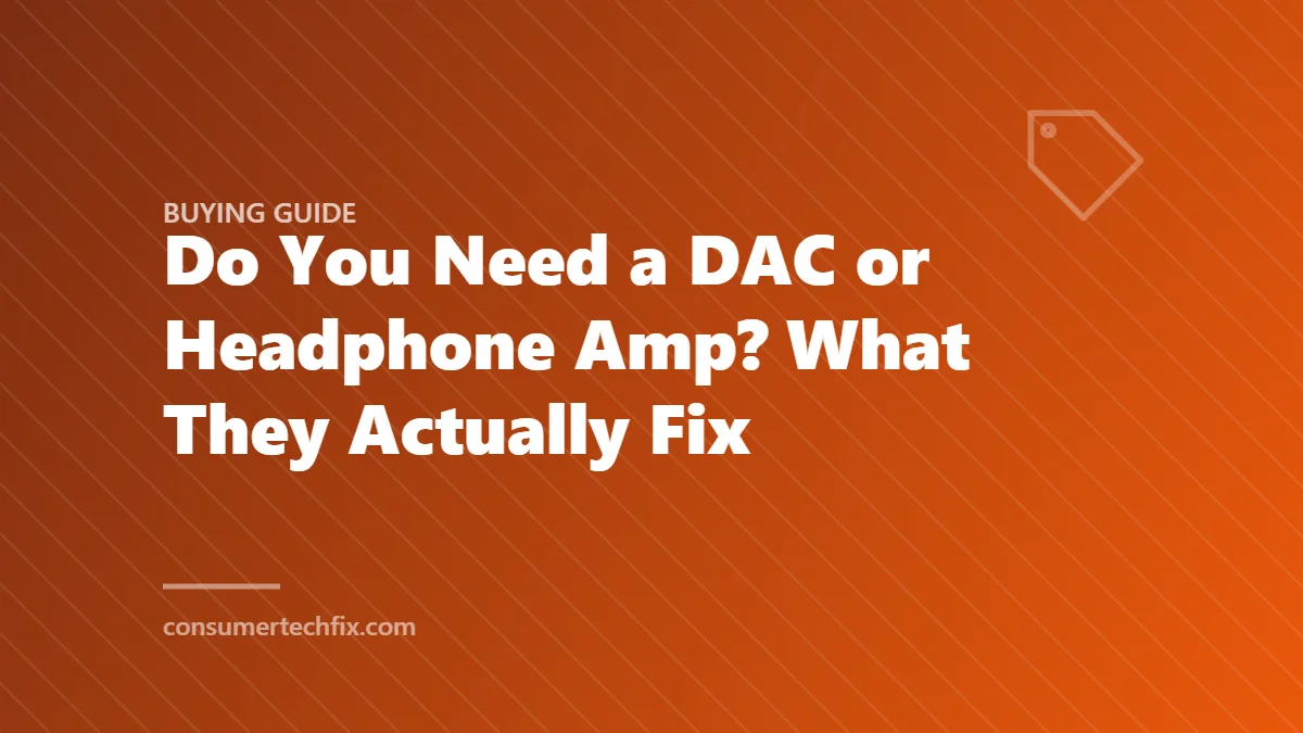 Do You Need a DAC or Headphone Amp? What They Actually Fix