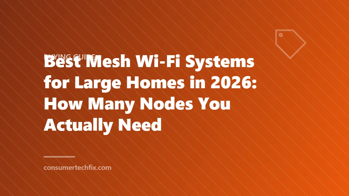 Best Mesh Wi-Fi Systems for Large Homes in 2026: How Many Nodes You Actually Need