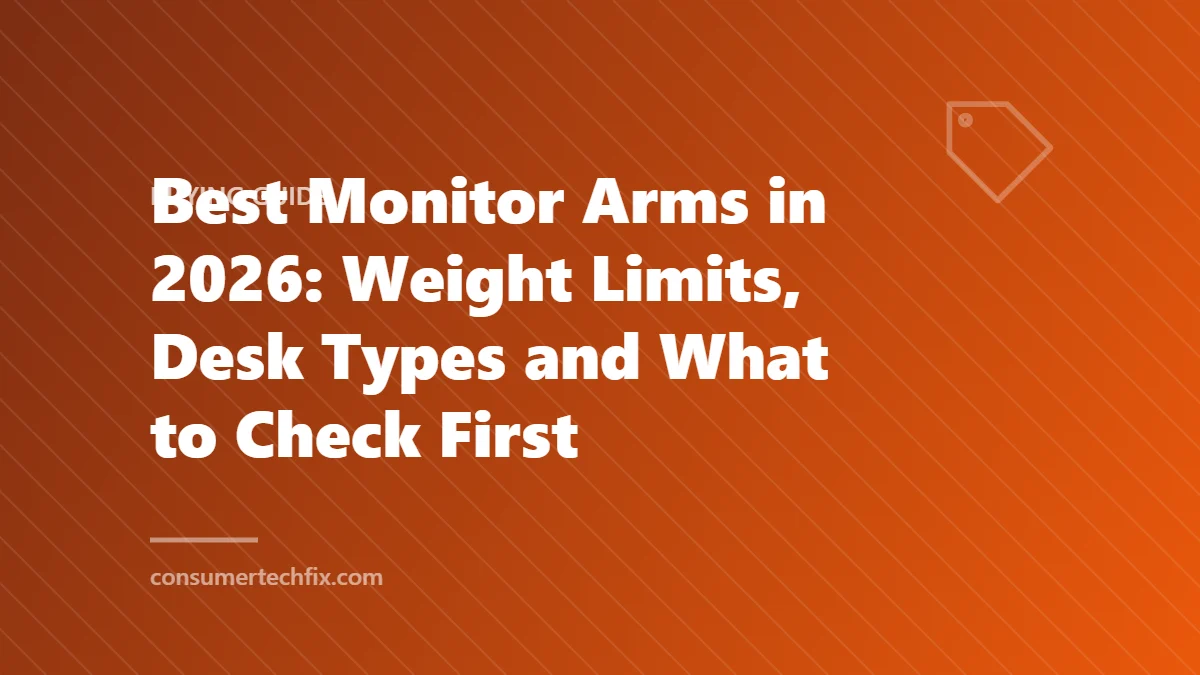 Best Monitor Arms in 2026: Weight Limits, Desk Types and What to Check First