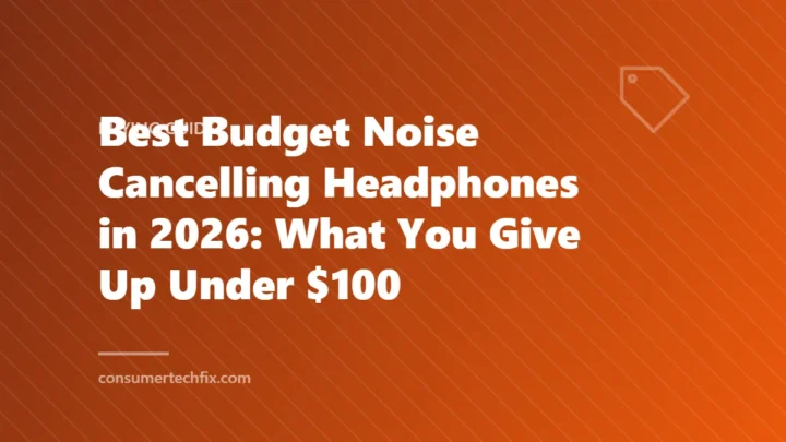 Best Budget Noise Cancelling Headphones in 2026: What You Give Up Under $100