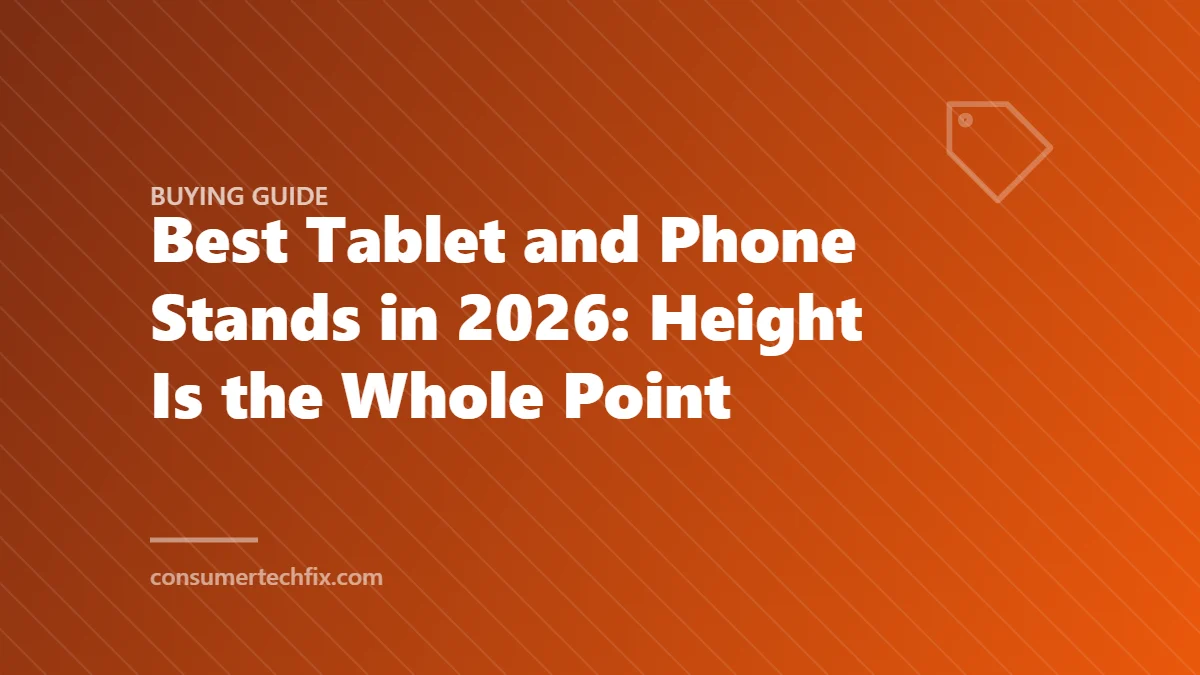 Best Tablet and Phone Stands in 2026: Height Is the Whole Point
