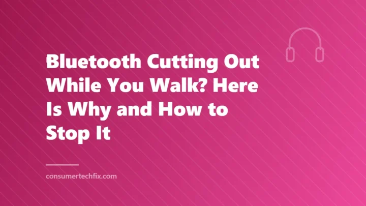 Bluetooth Cutting Out While You Walk? Here Is Why and How to Stop It