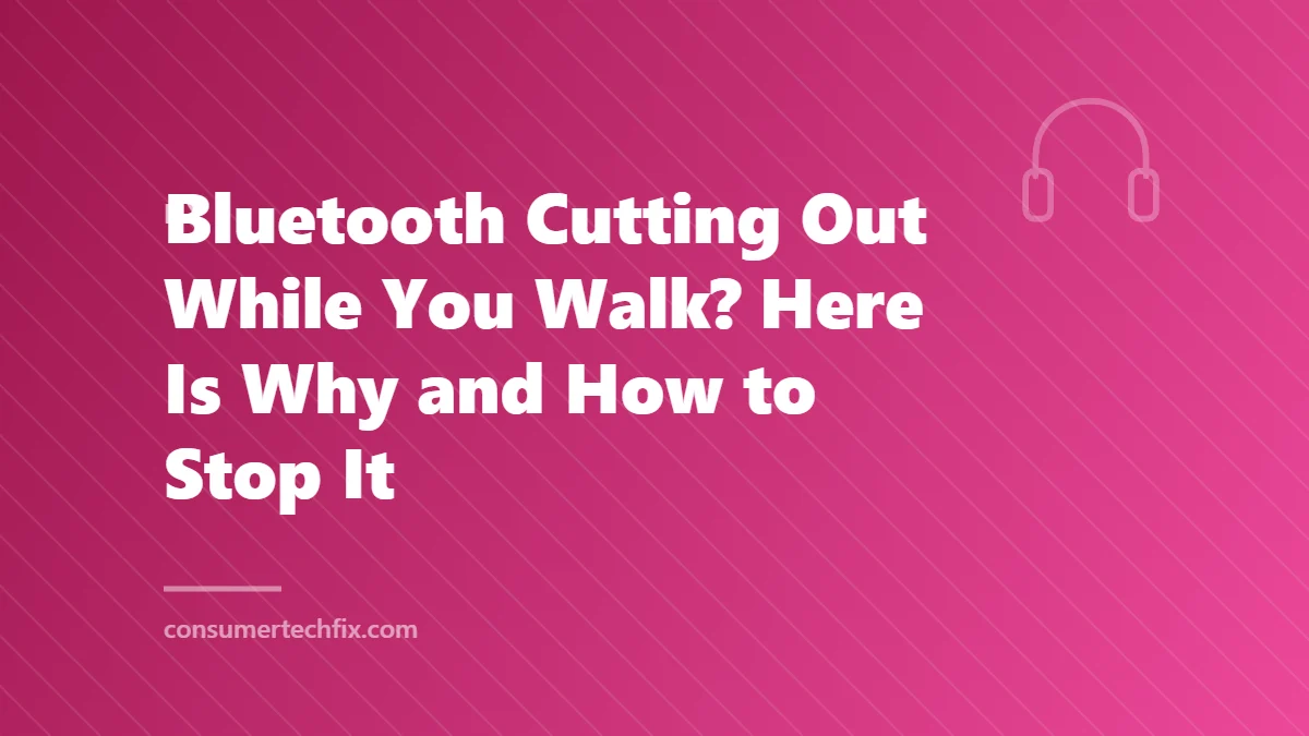 Bluetooth Cutting Out While You Walk? Here Is Why and How to Stop It
