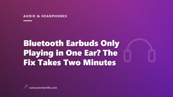 Bluetooth Earbuds Only Playing in One Ear? The Fix Takes Two Minutes