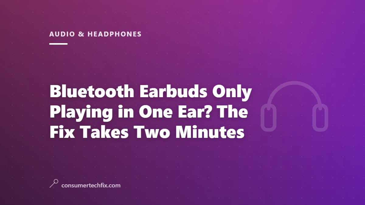 Bluetooth Earbuds Only Playing in One Ear? The Fix Takes Two Minutes