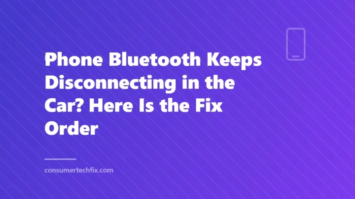 Phone Bluetooth Keeps Disconnecting in the Car? Here Is the Fix Order