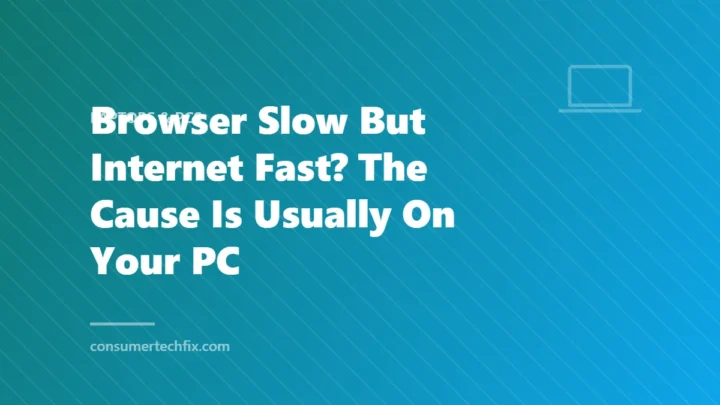 Browser Slow But Internet Fast? The Cause Is Usually On Your PC