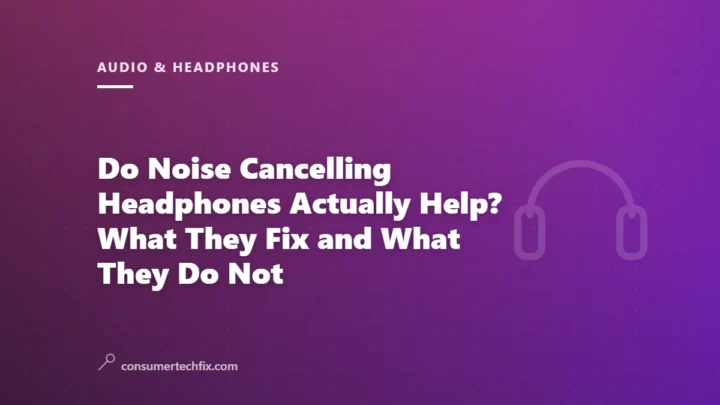 Do Noise Cancelling Headphones Actually Help? What They Fix and What They Do Not
