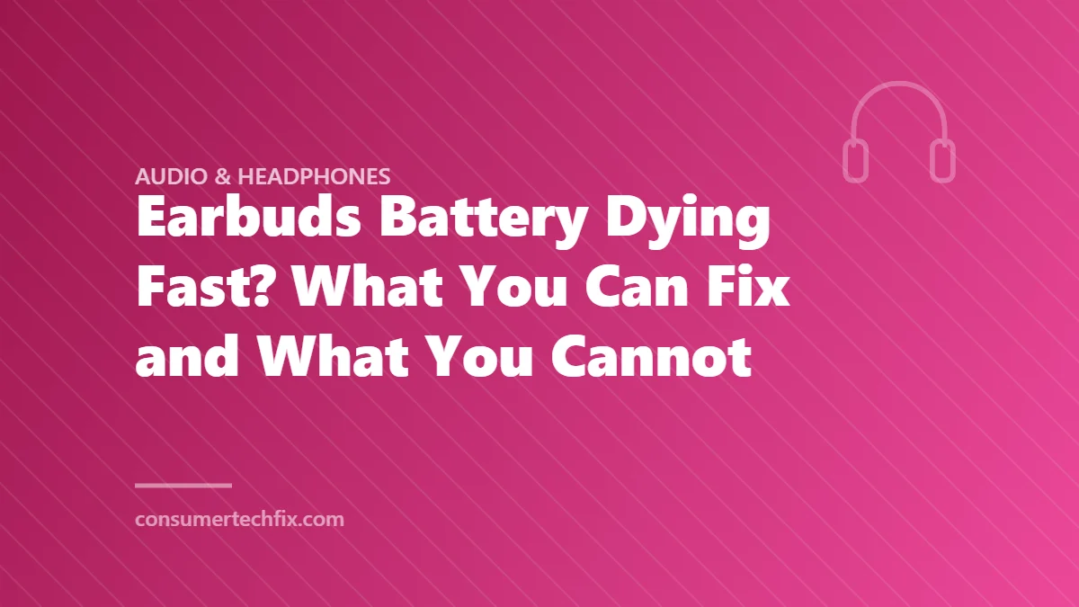Earbuds Battery Dying Fast? What You Can Fix and What You Cannot