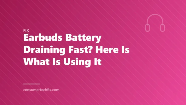 Earbuds Battery Draining Fast? Here Is What Is Using It
