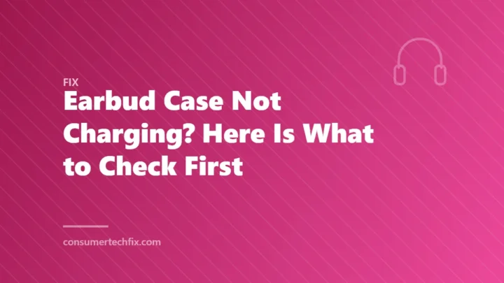 Earbud Case Not Charging? Here Is What to Check First