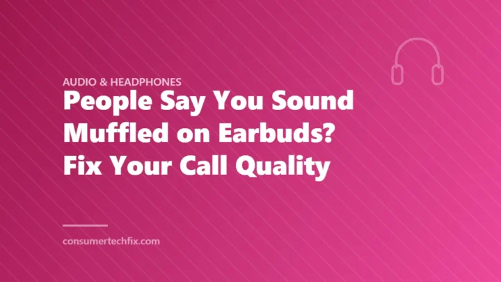 People Say You Sound Muffled on Earbuds? Fix Your Call Quality
