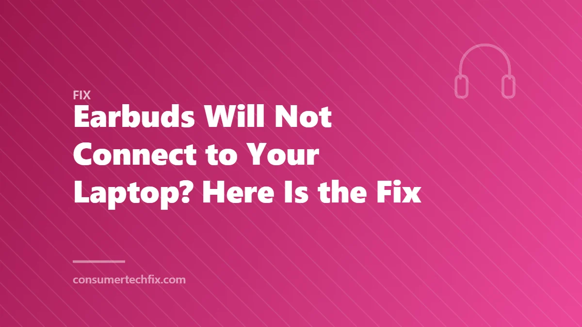 Earbuds Will Not Connect to Your Laptop? Here Is the Fix