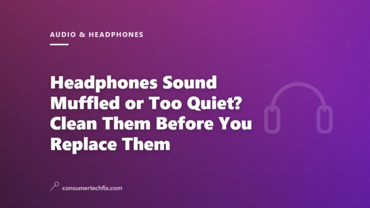 Headphones Sound Muffled or Too Quiet? Clean Them Before You Replace Them