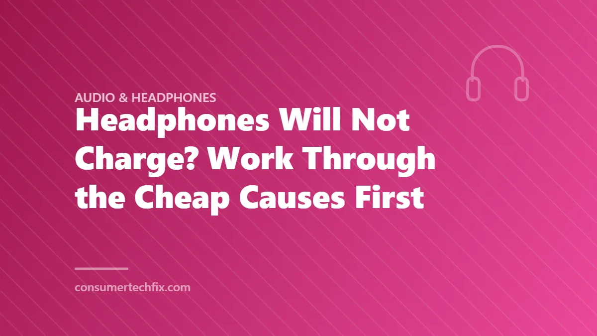 Headphones Will Not Charge? Work Through the Cheap Causes First
