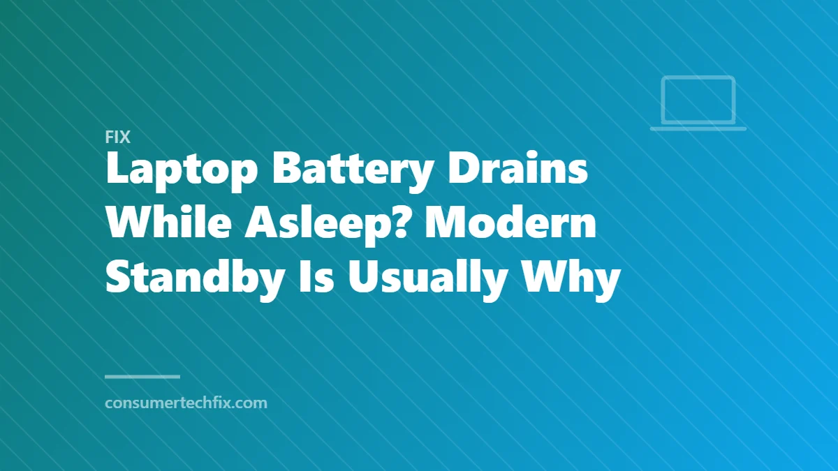 Laptop Battery Drains While Asleep? Modern Standby Is Usually Why