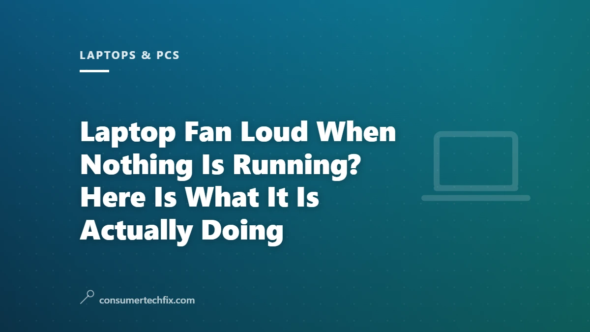 Laptop Fan Loud When Nothing Is Running? Here Is What It Is Actually Doing