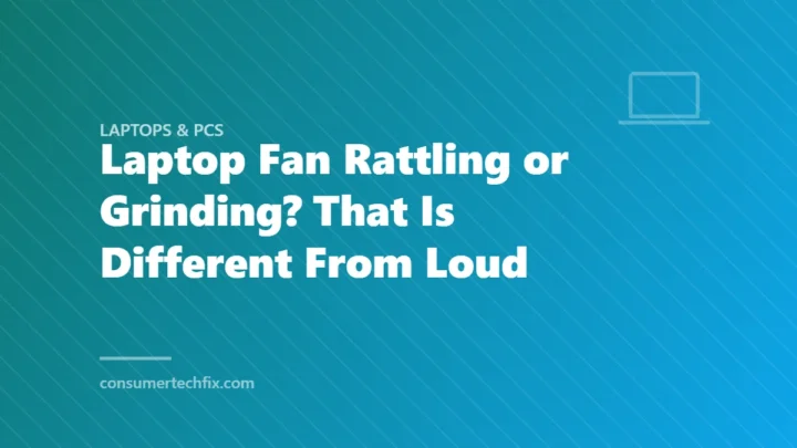 Laptop Fan Rattling or Grinding? That Is Different From Loud