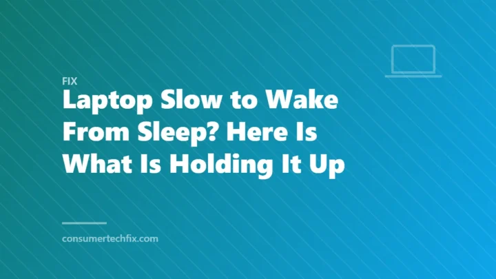 Laptop Slow to Wake From Sleep? Here Is What Is Holding It Up