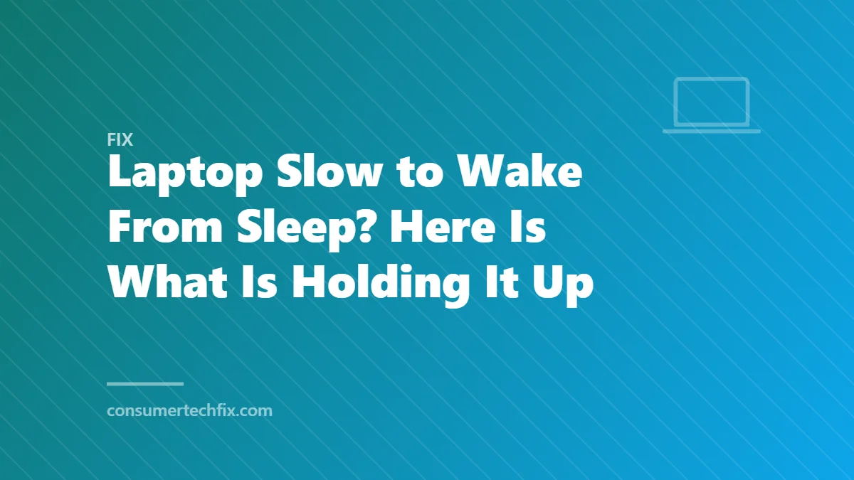Laptop Slow to Wake From Sleep? Here Is What Is Holding It Up