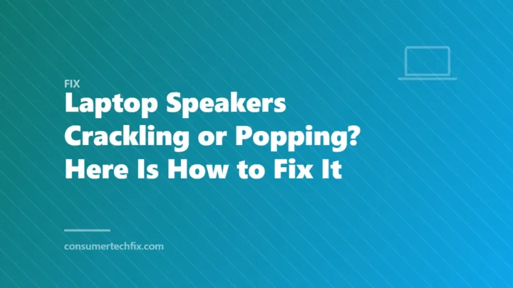 Laptop Speakers Crackling or Popping? Here Is How to Fix It