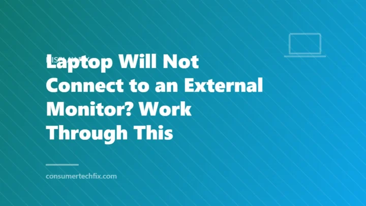 Laptop Will Not Connect to an External Monitor? Work Through This