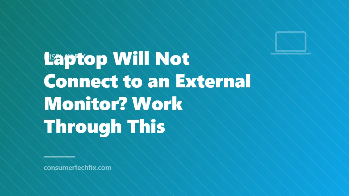 Laptop Will Not Connect to an External Monitor? Work Through This