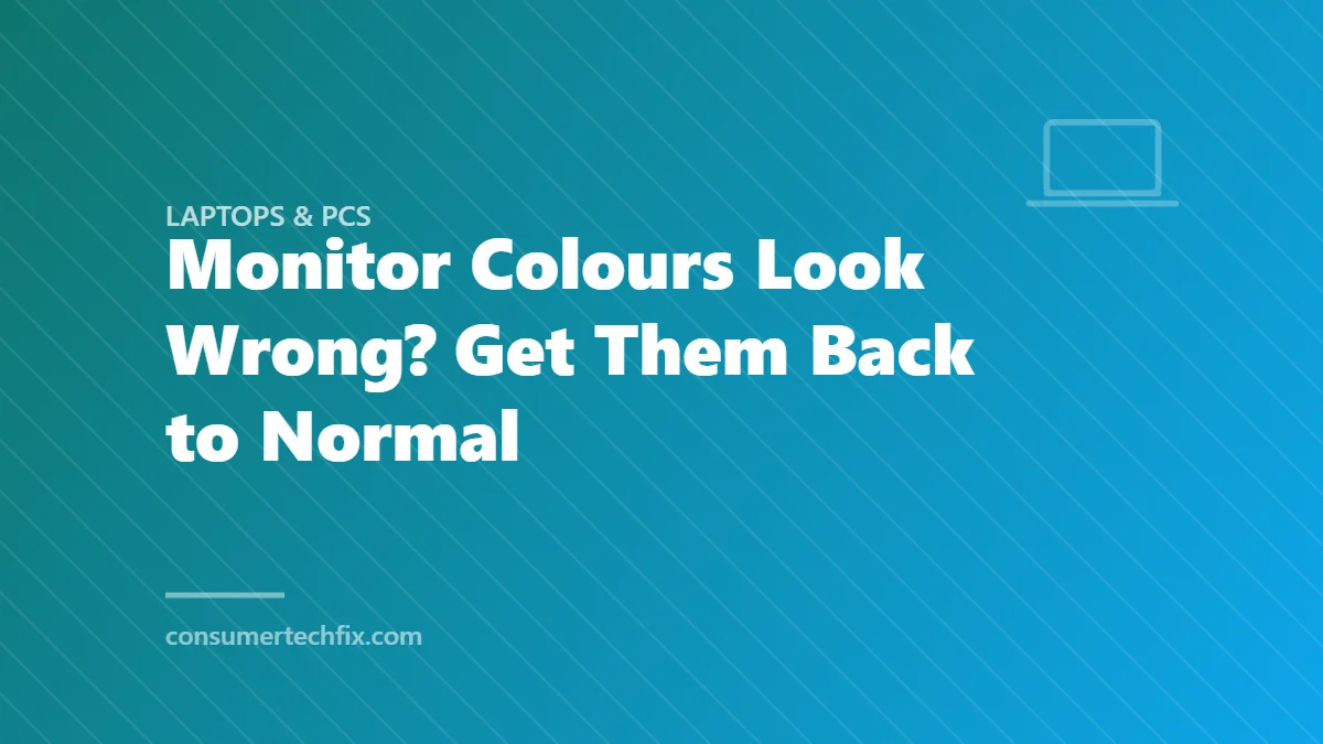 Monitor Colours Look Wrong? Get Them Back to Normal