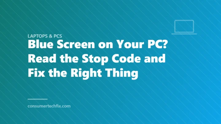 Blue Screen on Your PC? Read the Stop Code and Fix the Right Thing
