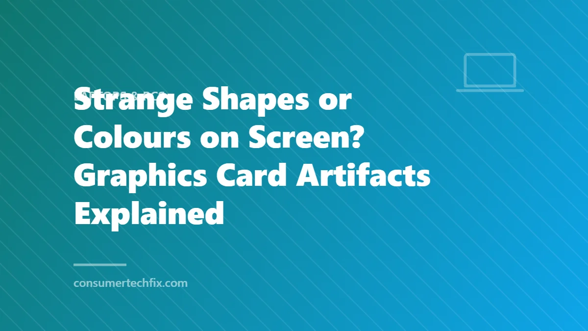 Strange Shapes or Colours on Screen? Graphics Card Artifacts Explained