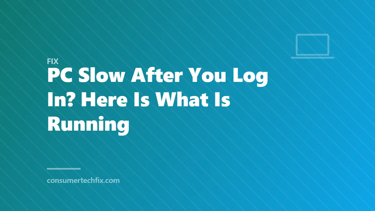 PC Slow After You Log In? Here Is What Is Running