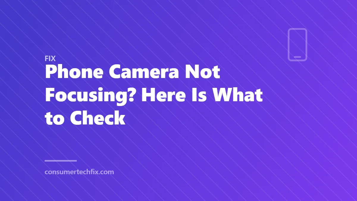 Phone Camera Not Focusing? Here Is What to Check