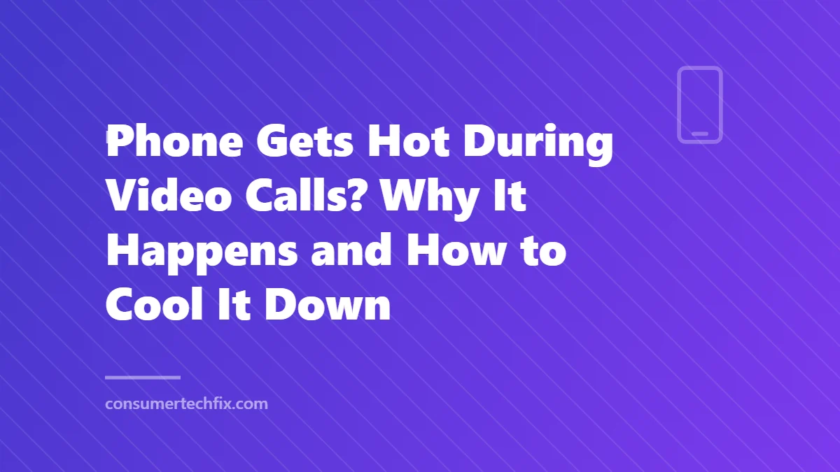 Phone Gets Hot During Video Calls? Why It Happens and How to Cool It Down