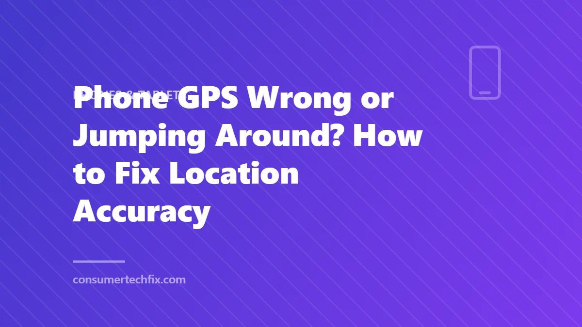 Phone GPS Wrong or Jumping Around? How to Fix Location Accuracy