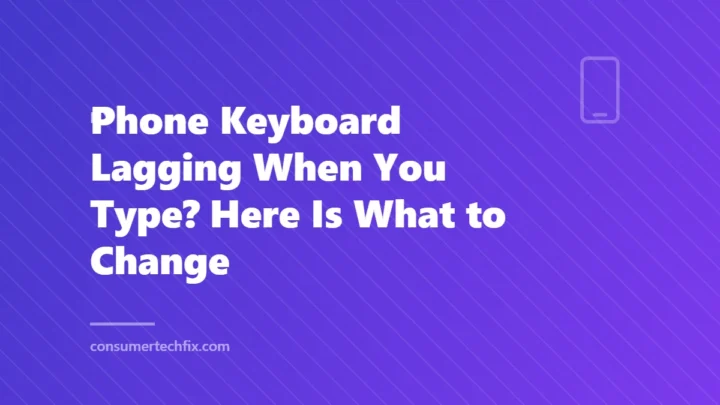 Phone Keyboard Lagging When You Type? Here Is What to Change