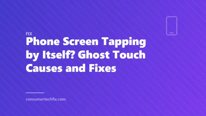 Phone Screen Tapping by Itself? Ghost Touch Causes and Fixes