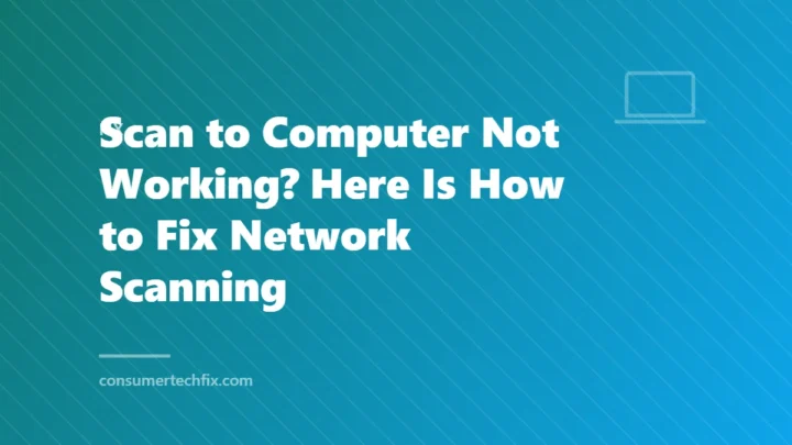 Scan to Computer Not Working? Here Is How to Fix Network Scanning