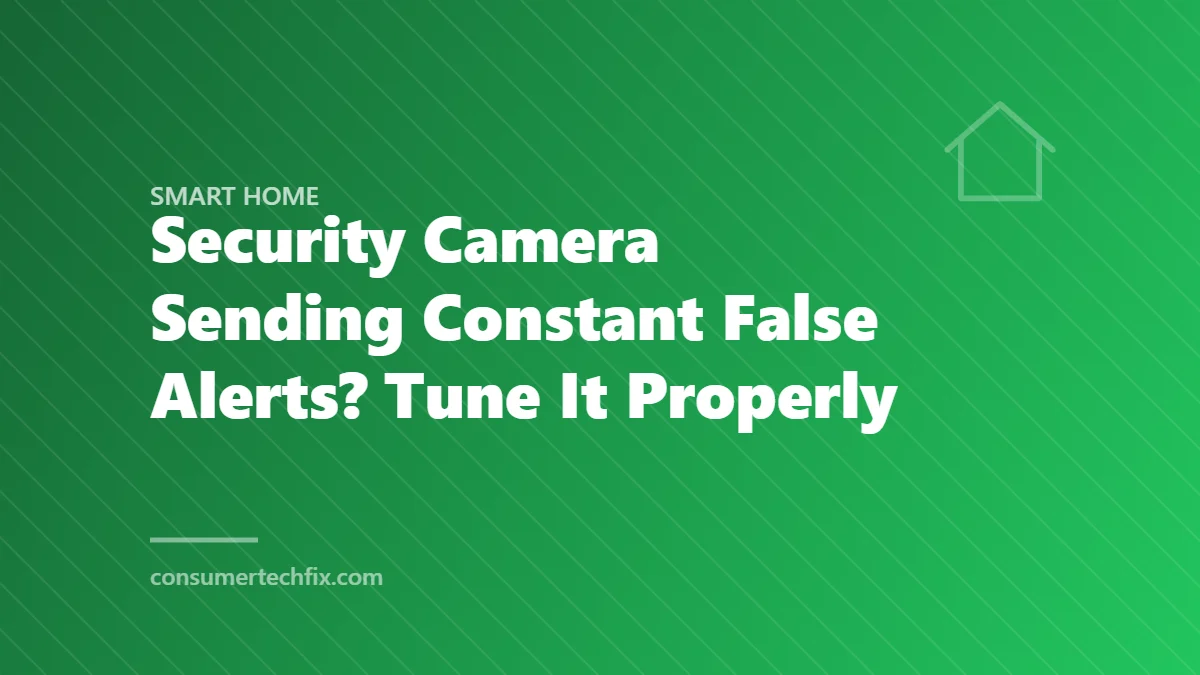 Security Camera Sending Constant False Alerts? Tune It Properly