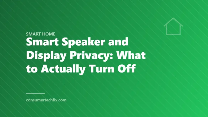 Smart Speaker and Display Privacy: What to Actually Turn Off