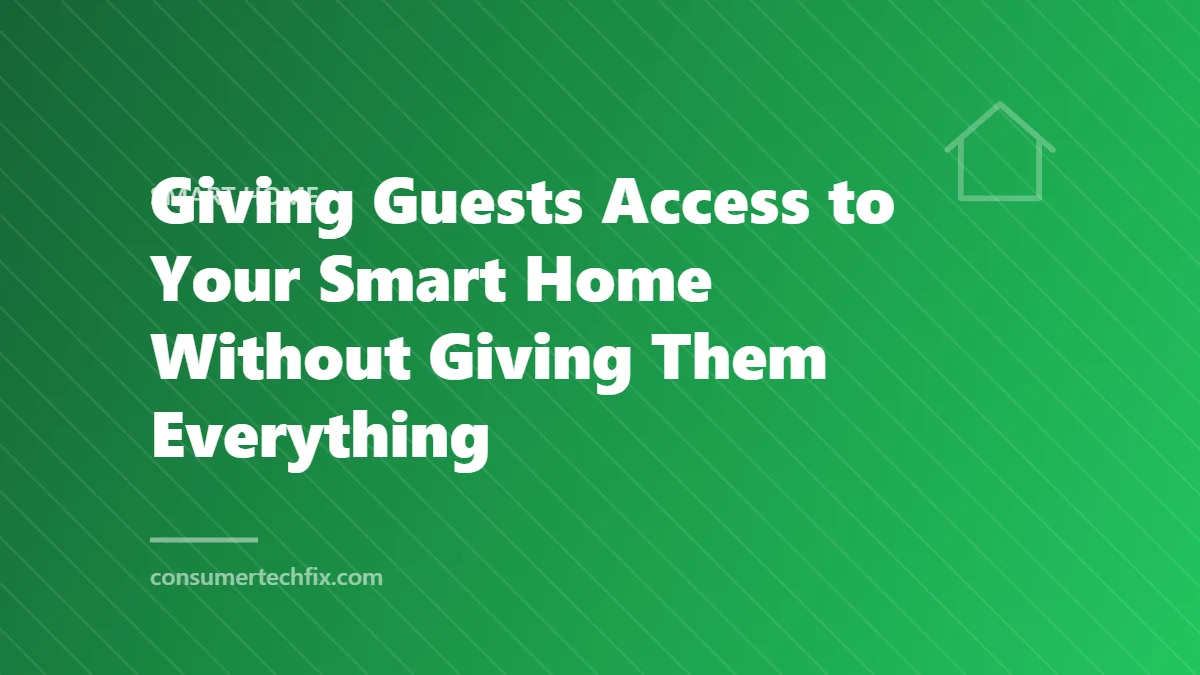 Giving Guests Access to Your Smart Home Without Giving Them Everything