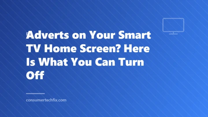 Adverts on Your Smart TV Home Screen? Here Is What You Can Turn Off