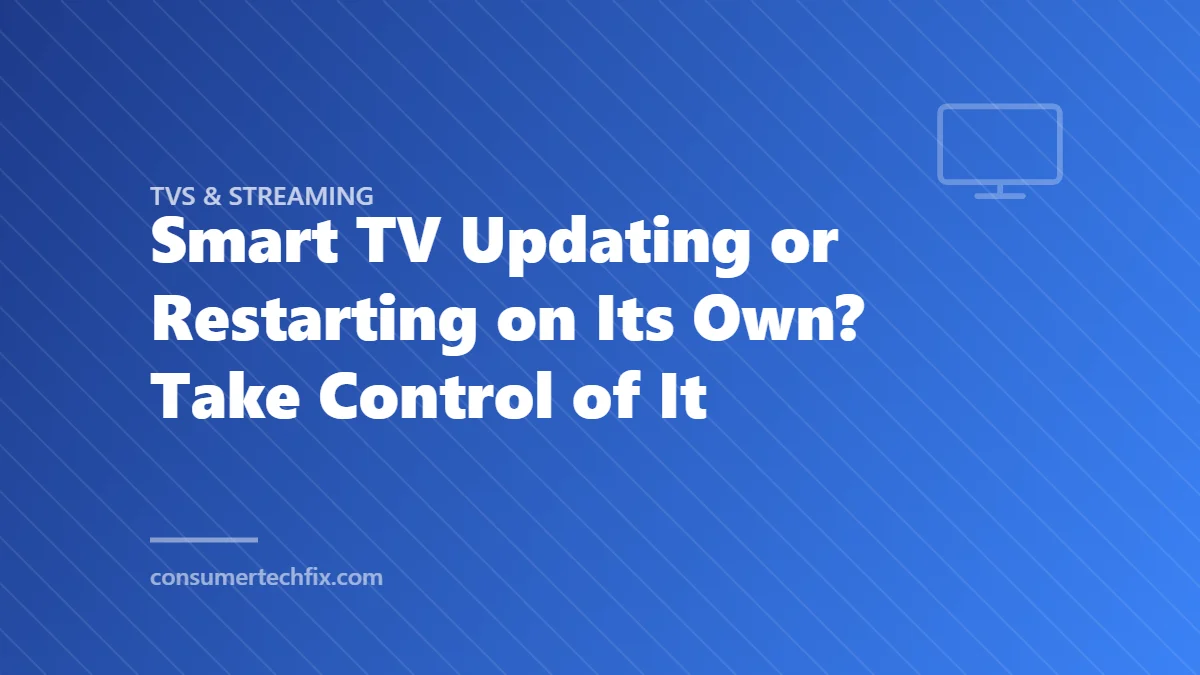 Smart TV Updating or Restarting on Its Own? Take Control of It