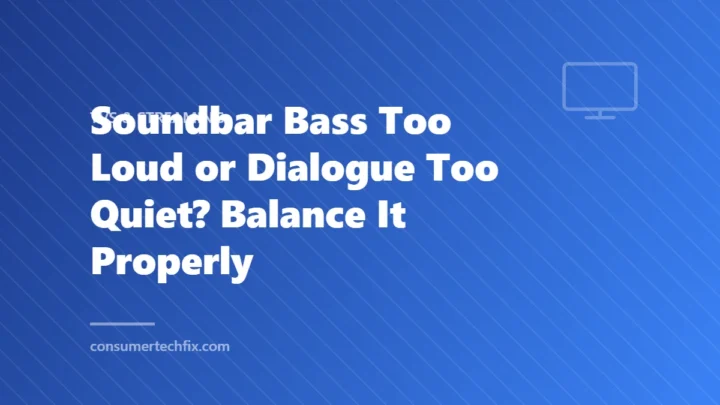 Soundbar Bass Too Loud or Dialogue Too Quiet? Balance It Properly