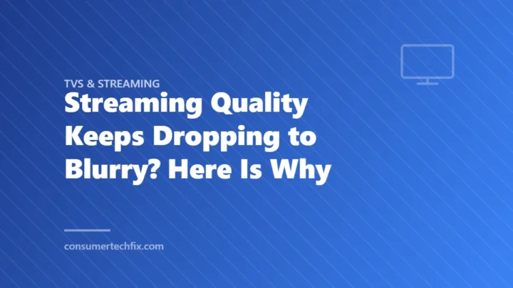 Streaming Quality Keeps Dropping to Blurry? Here Is Why
