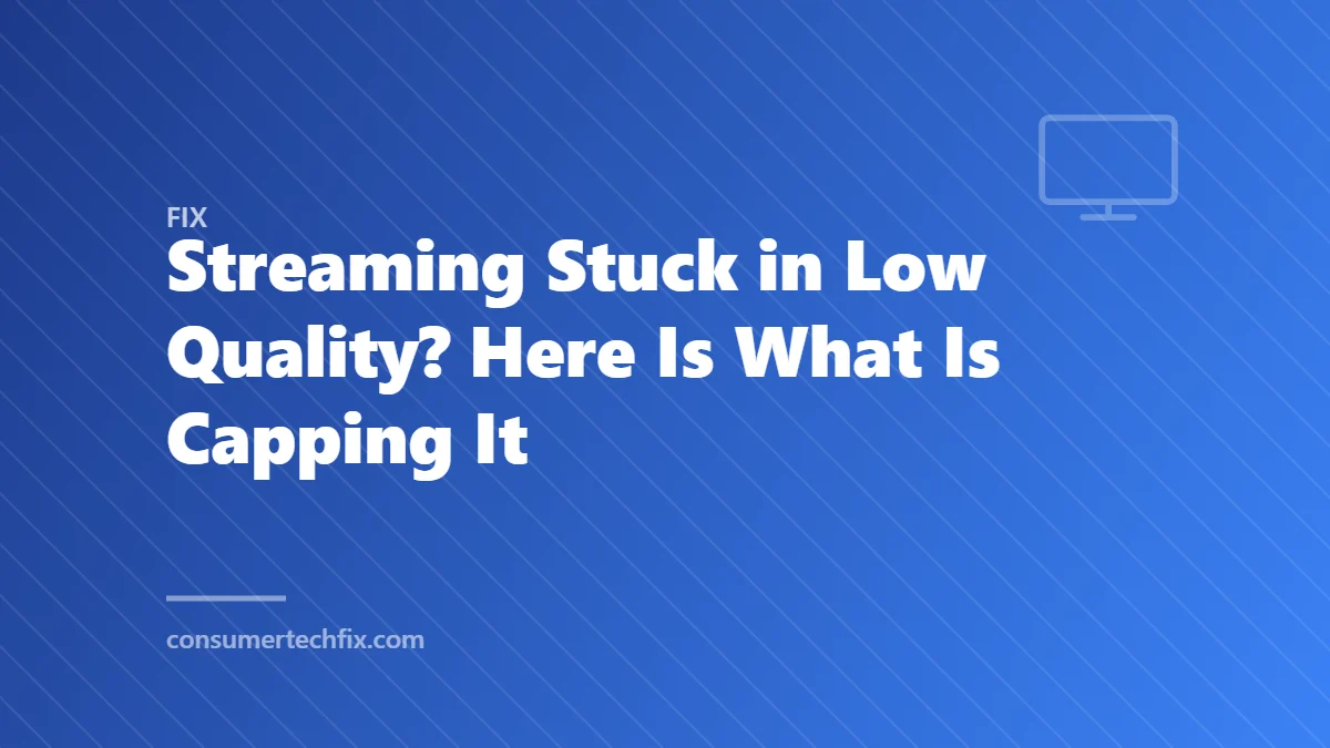 Streaming Stuck in Low Quality? Here Is What Is Capping It