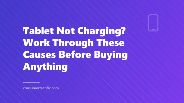Tablet Not Charging? Work Through These Causes Before Buying Anything