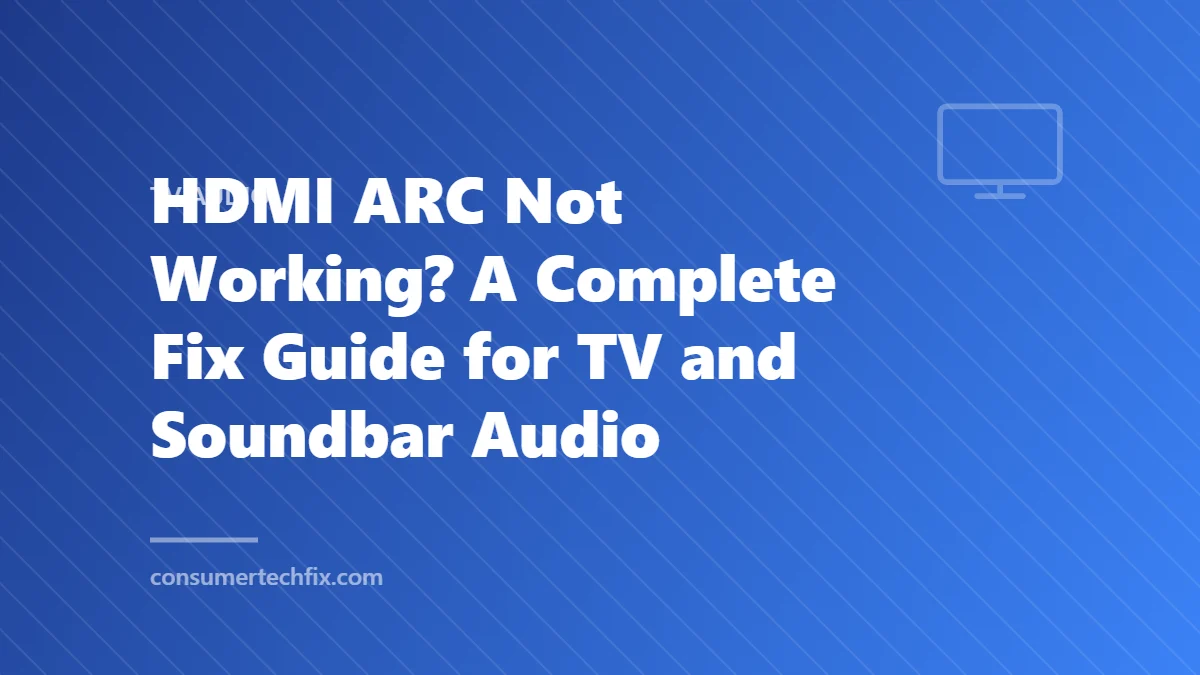 HDMI ARC Not Working? A Complete Fix Guide for TV and Soundbar Audio