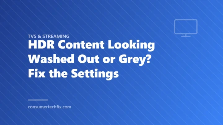 HDR Content Looking Washed Out or Grey? Fix the Settings